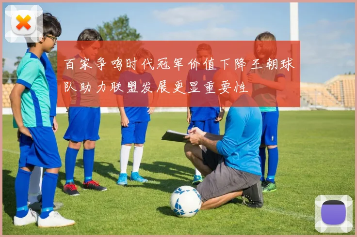 百家争鸣时代冠军价值下降王朝球队助力联盟发展更显重要性