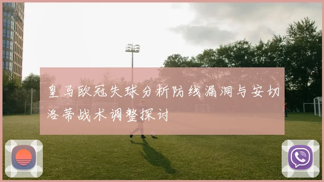 皇马欧冠失球分析防线漏洞与安切洛蒂战术调整探讨